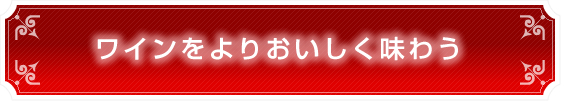 ワインをよりおいしく味わう
