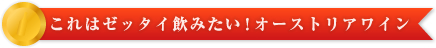 これはゼッタイ飲みたい！オーストリアワイン