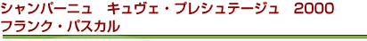 シャンパーニュ　キュヴェ・プレシュテージュ　2000　フランクパスカル
