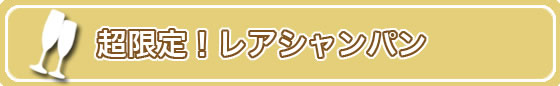 超限定！レアシャンパン