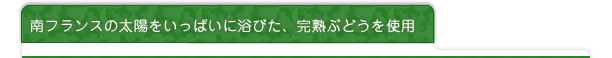 南フランスの太陽をいっぱいに浴びた、完熟ぶどうを使用