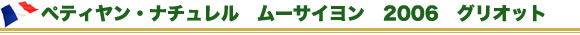 ペティヤン・ナチュレル　ムーサイヨン　2006　グリオット