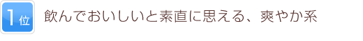 1位 飲んでおいしいと素直に思える、爽やか系