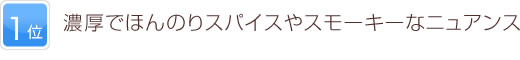 1位 濃厚でほんのりスパイスやスモーキーなニュアンス