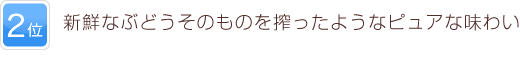 2位 新鮮なぶどうそのものを搾ったようなピュアな味わい