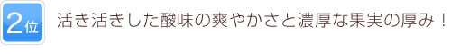 2位 活き活きした酸味の爽やかさと濃厚な果実の厚み！