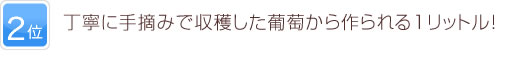 2位 丁寧に手摘みで収穫した葡萄から作られる1リットル！