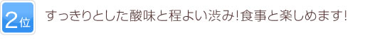 2位 すっきりとした酸味と程よい渋み！食事と楽しめます！