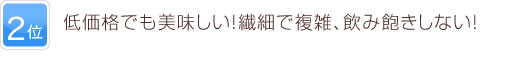 2位 低価格でも美味しい！繊細で複雑、飲み飽きしない！