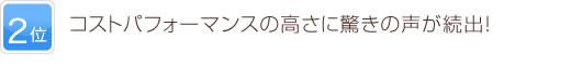 2位 コストパフォーマンスの高さに驚きの声が続出！