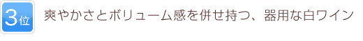 3位 爽やかさとボリューム感を併せ持つ、器用な白ワイン
