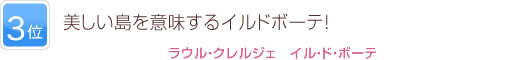 3位 美しい島を意味するイルドボーテ！