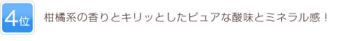 4位 柑橘系の香りとキリッとしたピュアな酸味とミネラル感！