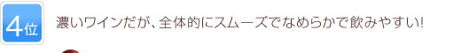 4位 濃いワインだが、全体的にスムーズでなめらかで飲みやすい！