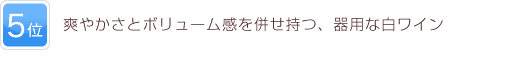 5位 爽やかさとボリューム感を併せ持つ、器用な白ワイン