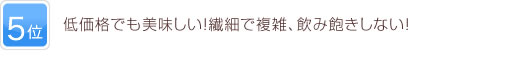 5位 低価格でも美味しい！繊細で複雑、飲み飽きしない！