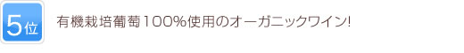 5位 有機栽培葡萄100％使用のオーガニックワイン！