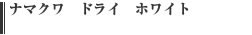 ナマクワ　ドライ　ホワイト