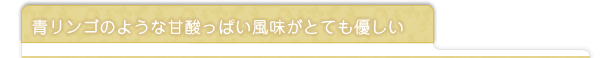 青リンゴのような甘酸っぱい風味がとても優しい
