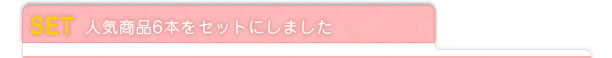 SET 人気商品6本をセットにしました
